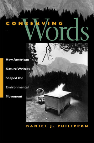Conserving Words: How American Nature Writers Shaped The Environmental Movement,New