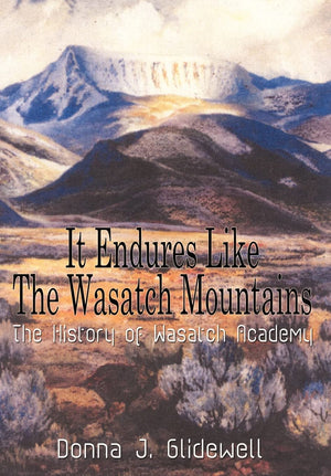 It Endures Like The Wasatch Mountains: The History of Wasatch Academy,Used