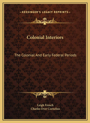 Colonial Interiors: The Colonial And Early Federal Periods,New
