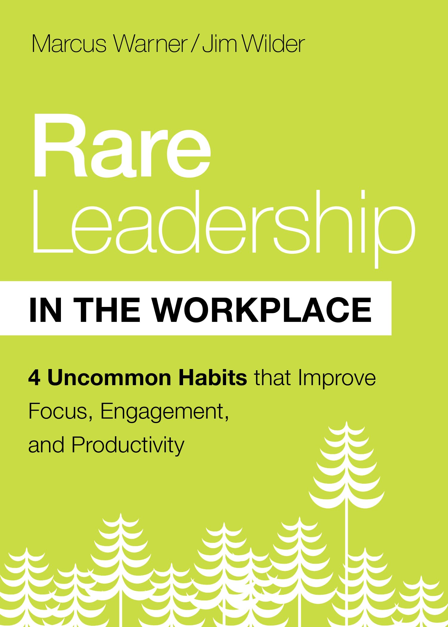 Rare Leadership In The Workplace: Four Uncommon Habits That Improve Focus, Engagement, And Productivity,New