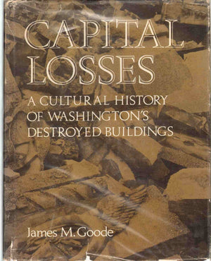 Capital Losses A Cultural History Of Washington'S Destroyed Buildings,New