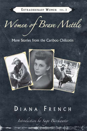 Women of Brave Mettle: More Stories from the Cariboo Chilcotin (Extraordinary Women),New