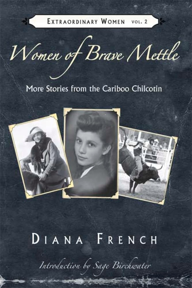 Women of Brave Mettle: More Stories from the Cariboo Chilcotin (Extraordinary Women),New