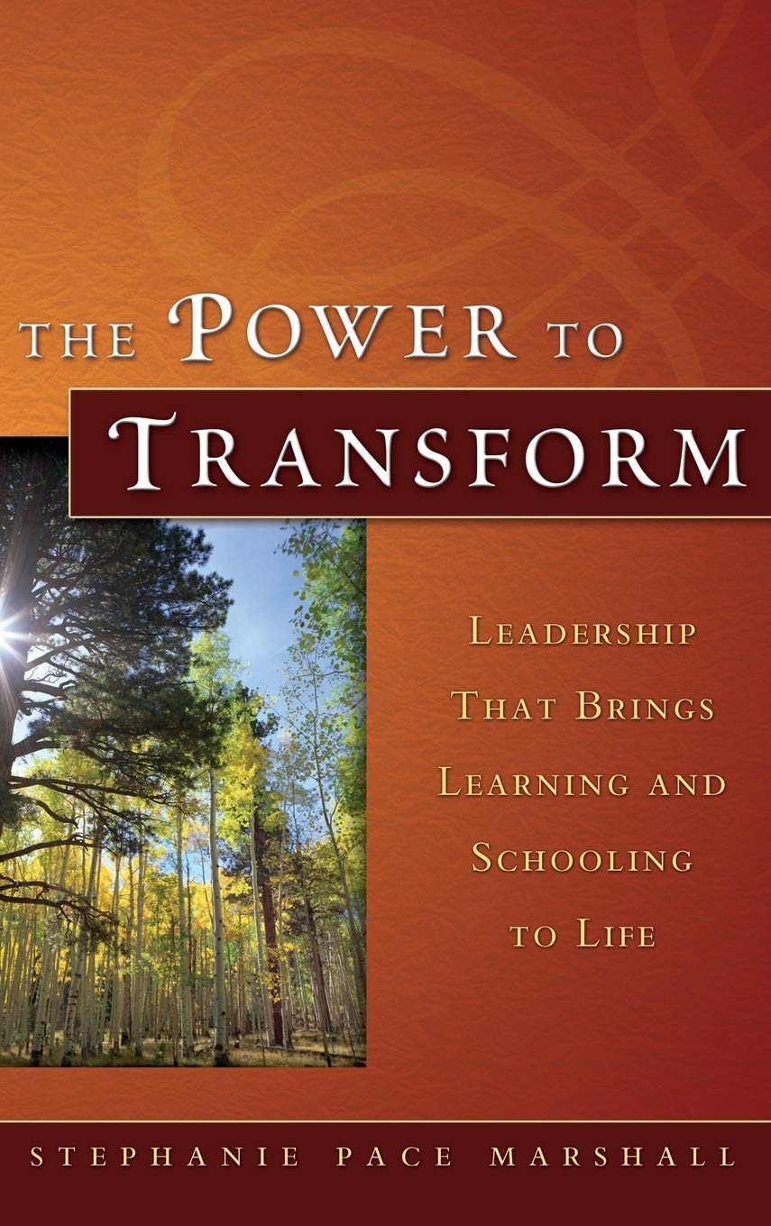 The Power to Transform: Leadership That Brings Learning and Schooling to Life,New