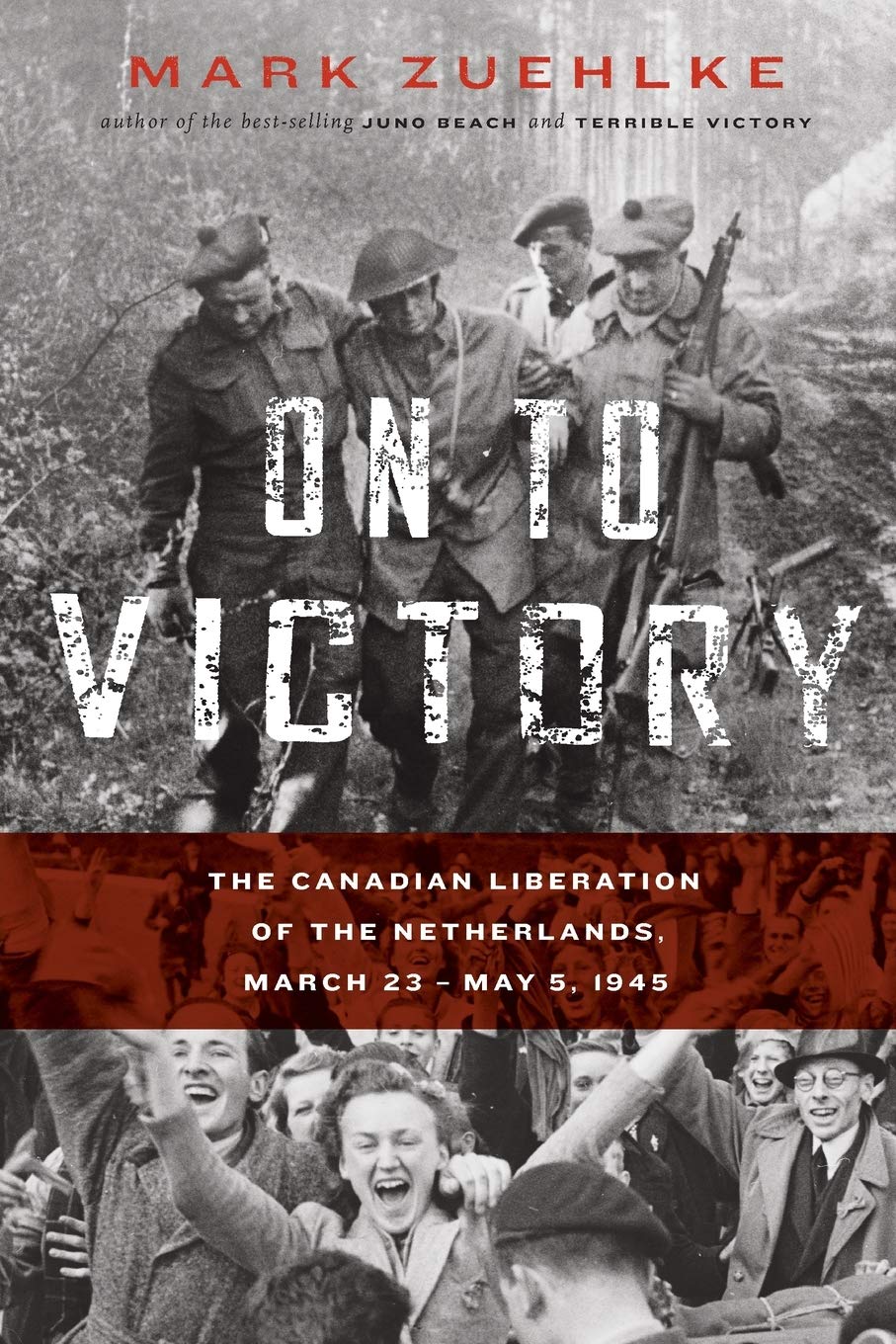On to Victory: The Canadian Liberation of the Netherlands, March 23-May 5, 1945-New