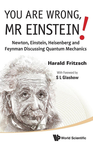 YOU ARE WRONG, MR EINSTEIN!: NEWTON, EINSTEIN, HEISENBERG AND FEYNMAN DISCUSSING QUANTUM MECHANICS,Used