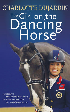 The Girl on the Dancing Horse: Charlotte Dujardin and Valegro,New