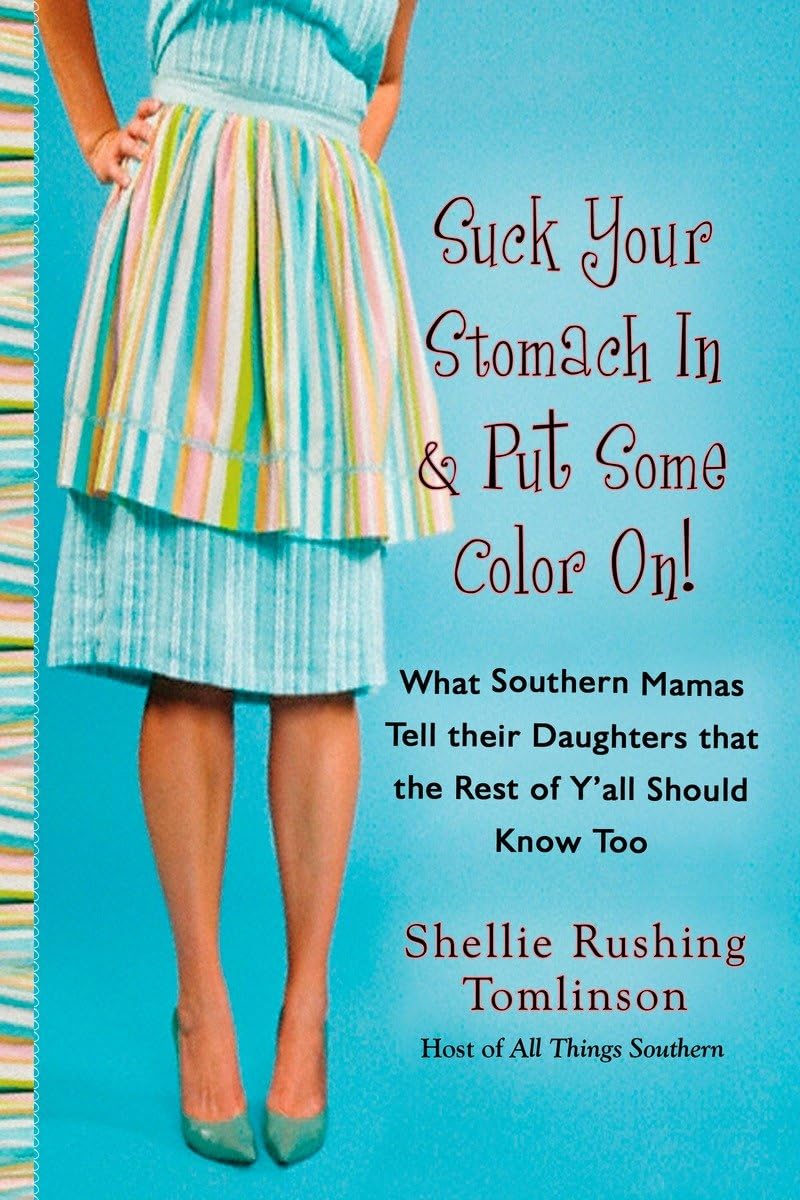 Suck Your Stomach in and Put Some Color On!: What Southern Mamas Tell Their Daughters that the Rest of Y'all Should Know Too,Used