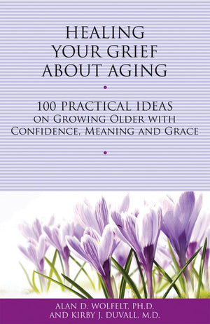 Healing Your Grief About Aging: 100 Practical Ideas On Growing Older With Confidence, Meaning And Grace (Healing Your Grieving H,Used