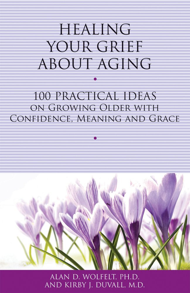 Healing Your Grief About Aging: 100 Practical Ideas On Growing Older With Confidence, Meaning And Grace (Healing Your Grieving H,Used