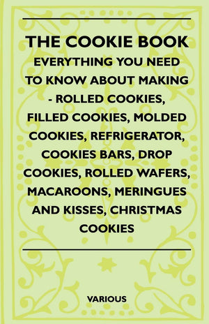 The Cookie Book  Everything You Need To Know About Making  Rolled Cookies, Filled Cookies, Molded Cookies, Refrigerator, Cooki,New