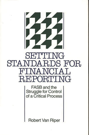 Setting Standards for Financial Reporting: FASB and the Struggle for Control of a Critical Process (347),New