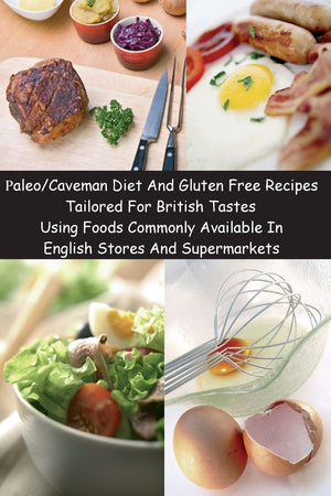 Paleo/Caveman Diet And Gluten Free Recipes Tailored For British Tastes Using Foods Commonly Available In English Stores And Supe,Used
