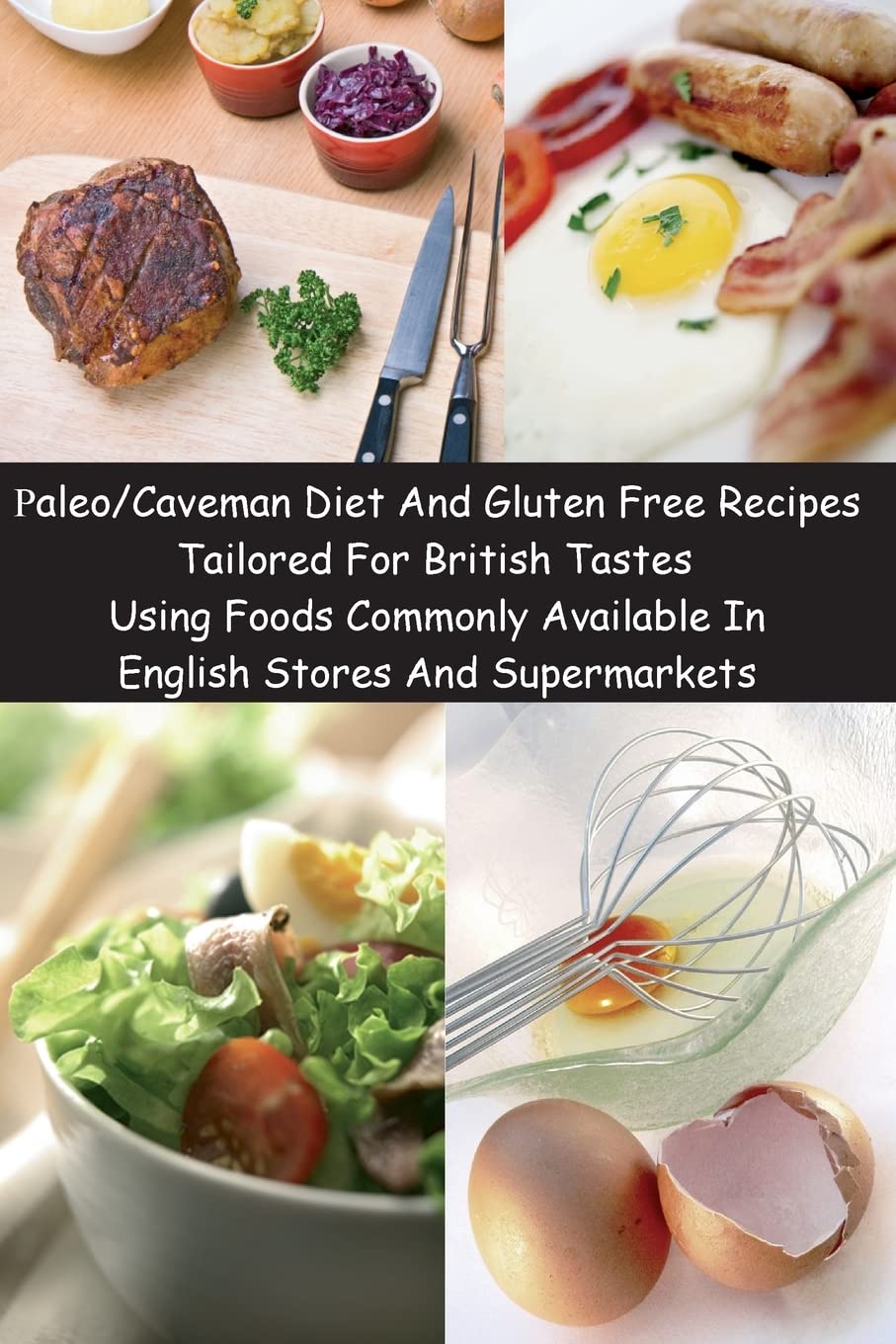 Paleo/Caveman Diet And Gluten Free Recipes Tailored For British Tastes Using Foods Commonly Available In English Stores And Supe,Used