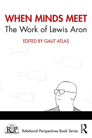 When Minds Meet: The Work of Lewis Aron: The Work of Lewis Aron (Relational Perspectives Book Series),New