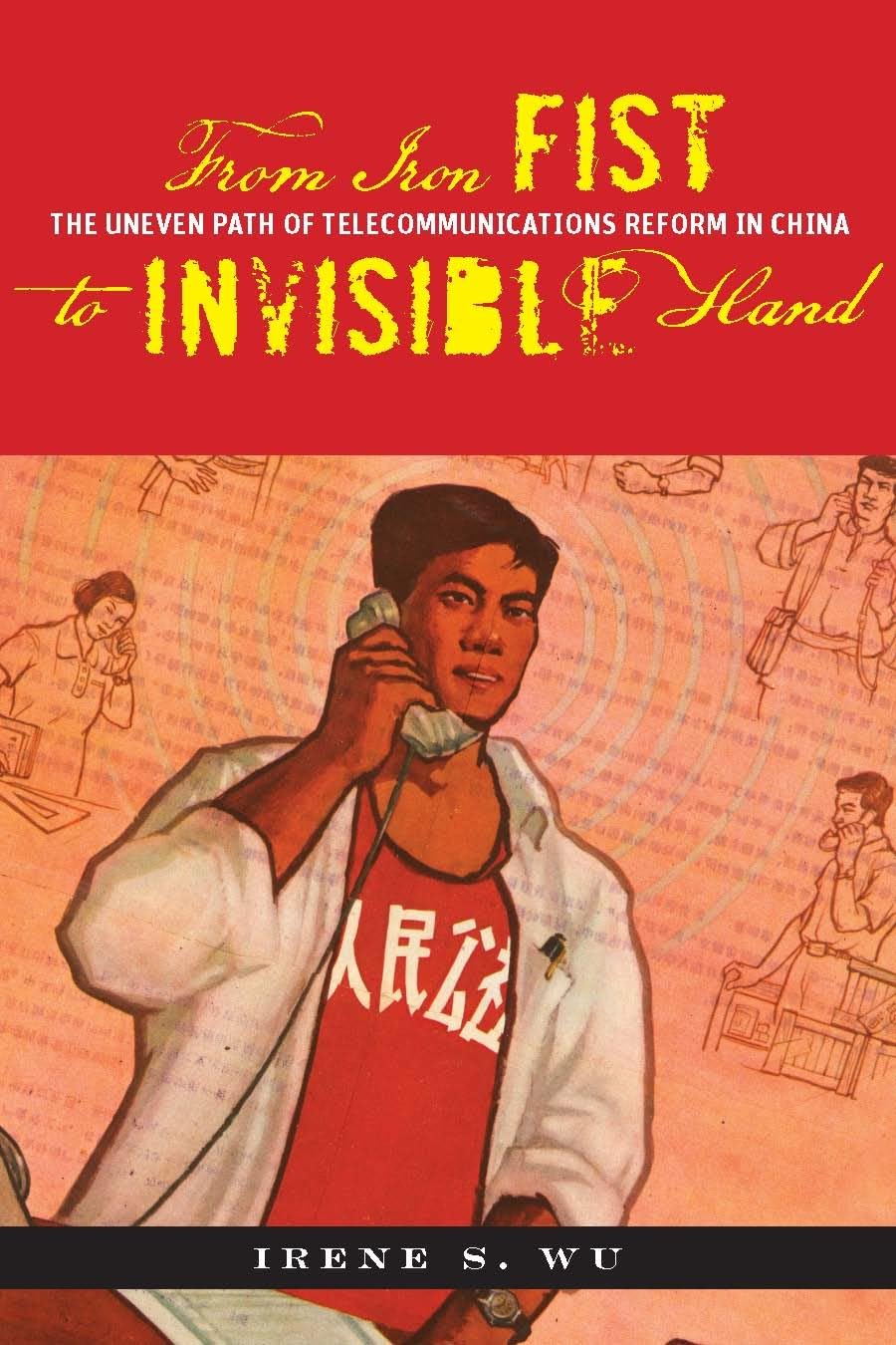 From Iron Fist To Invisible Hand: The Uneven Path Of Telecommunications Reform In China,Used
