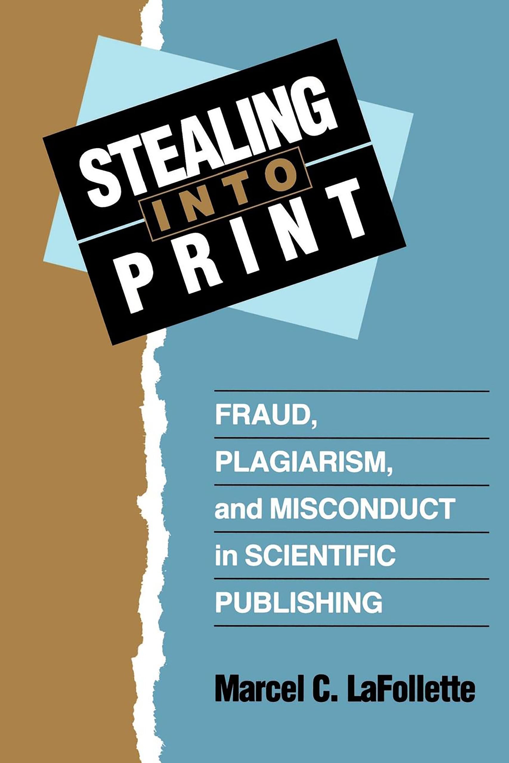 Stealing Into Print: Fraud, Plagiarism, And Misconduct In Scientific Publishing,New