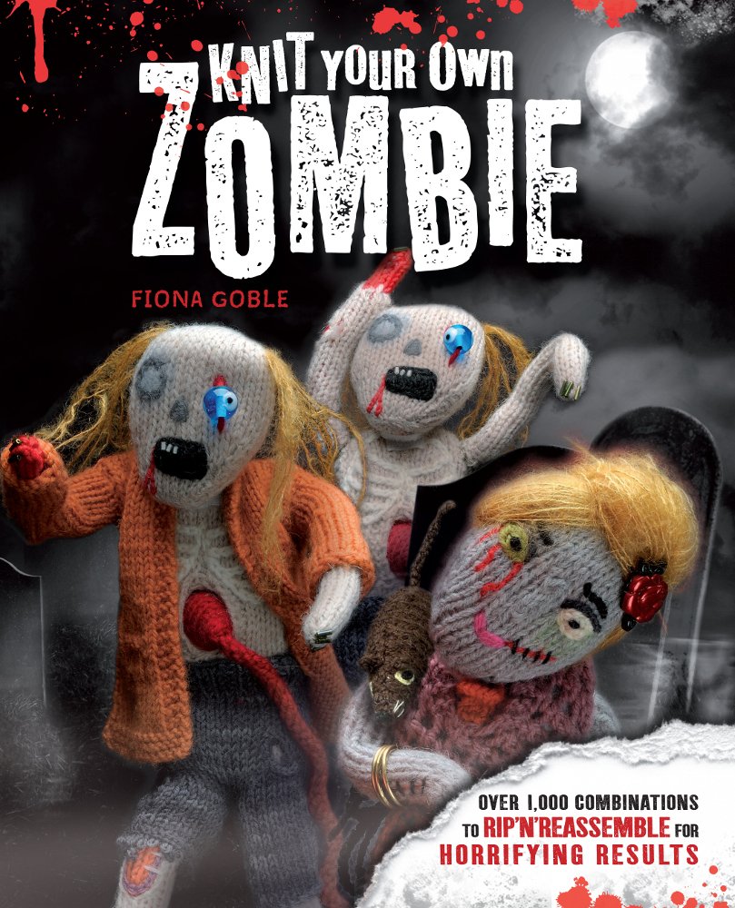 Knit Your Own Zombie: Over 1,000 Combinations to Rip 'n' Reassemble for Horrifying Results,Used