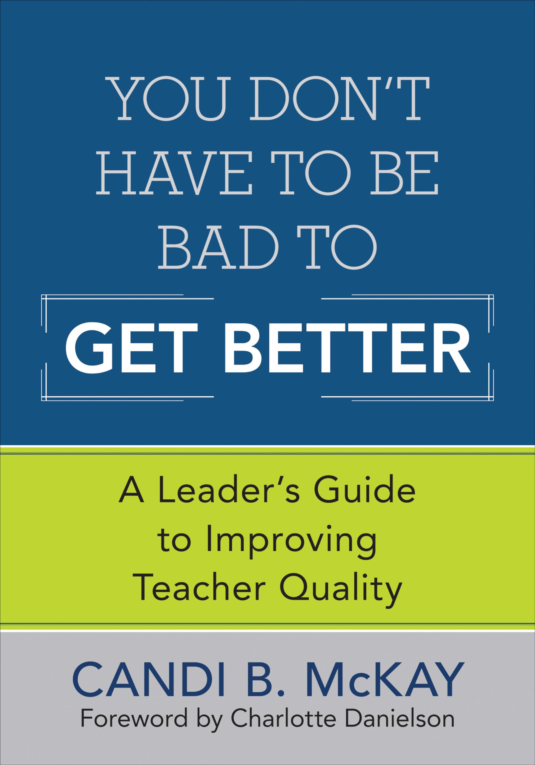 You Don't Have to Be Bad to Get Better: A Leader's Guide to Improving Teacher Quality,Used