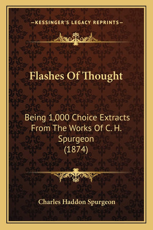 Flashes Of Thought: Being 1,000 Choice Extracts From The Works Of C. H. Spurgeon (1874),New