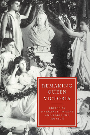 Remaking Queen Victoria (Cambridge Studies in NineteenthCentury Literature and Culture, Series Number 10)
