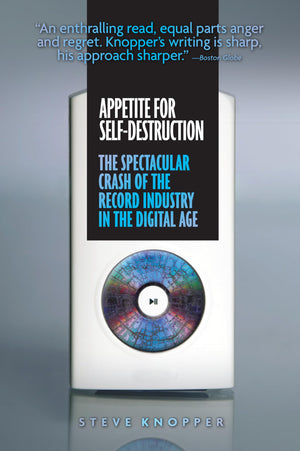 Appetite for SelfDestruction: The Spectacular Crash of the Record Industry in the Digital Age
