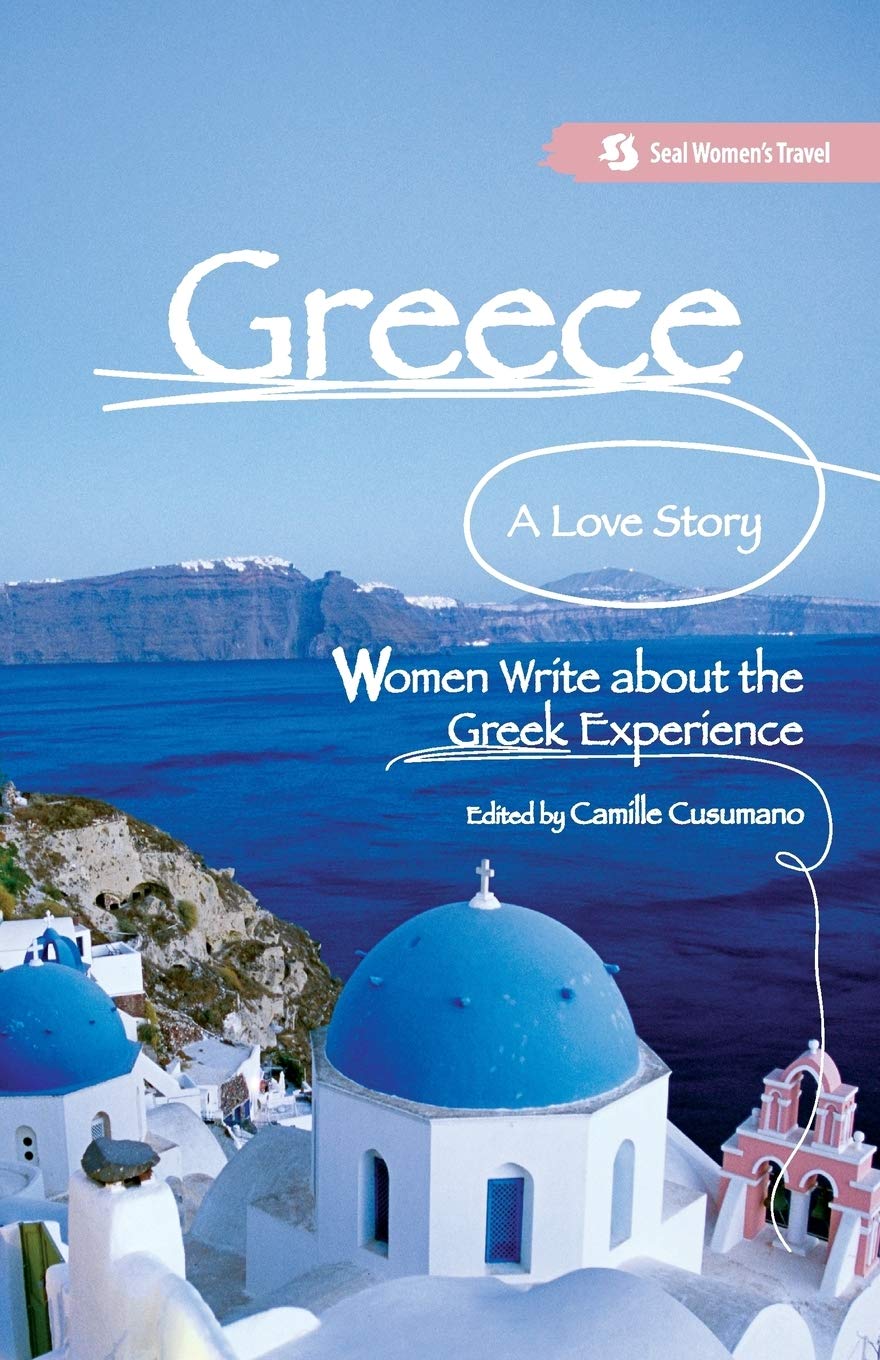Greece, A Love Story: Women Write About The Greek Experience (Seal Women'S Travel)