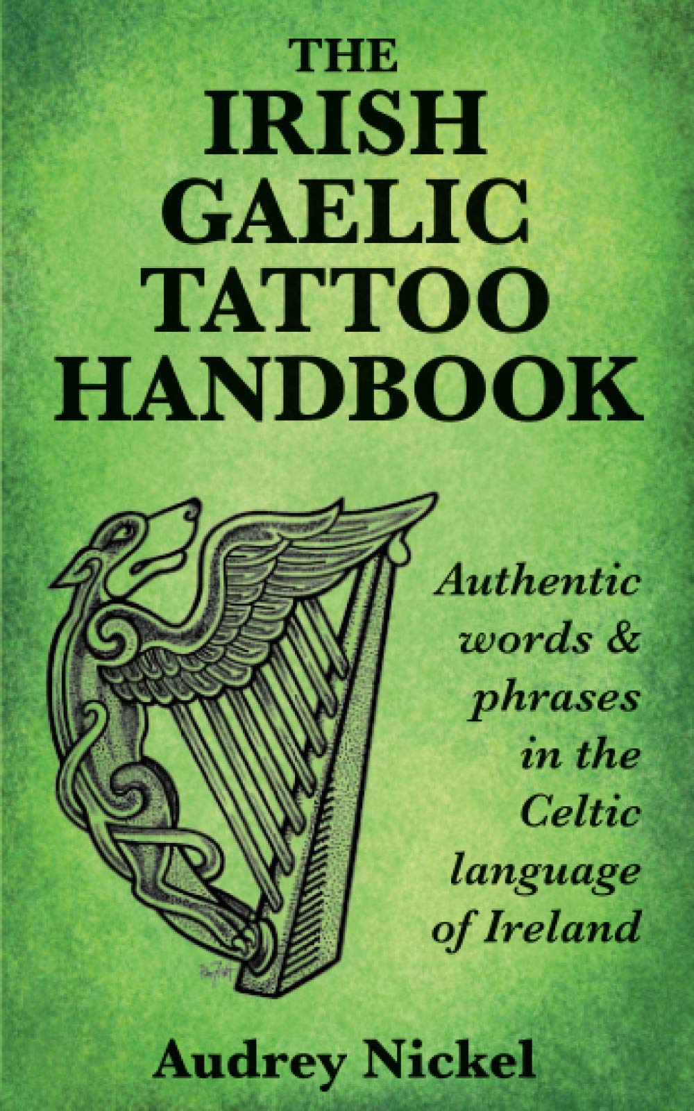 The Irish Gaelic Tattoo Handbook: Authentic Words and Phrases in the Celtic Language of Ireland,Used