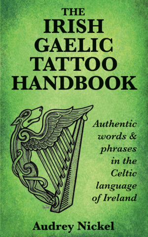 The Irish Gaelic Tattoo Handbook: Authentic Words and Phrases in the Celtic Language of Ireland,Used