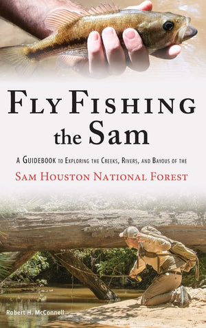 Fly Fishing the Sam: A Guidebook to Exploring the Creeks, Rivers, and Bayous of the Sam Houston National Forest,Used