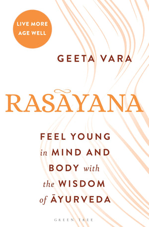 Rasayana: Feel Young In Mind And Body With The Wisdom Of Ayurveda