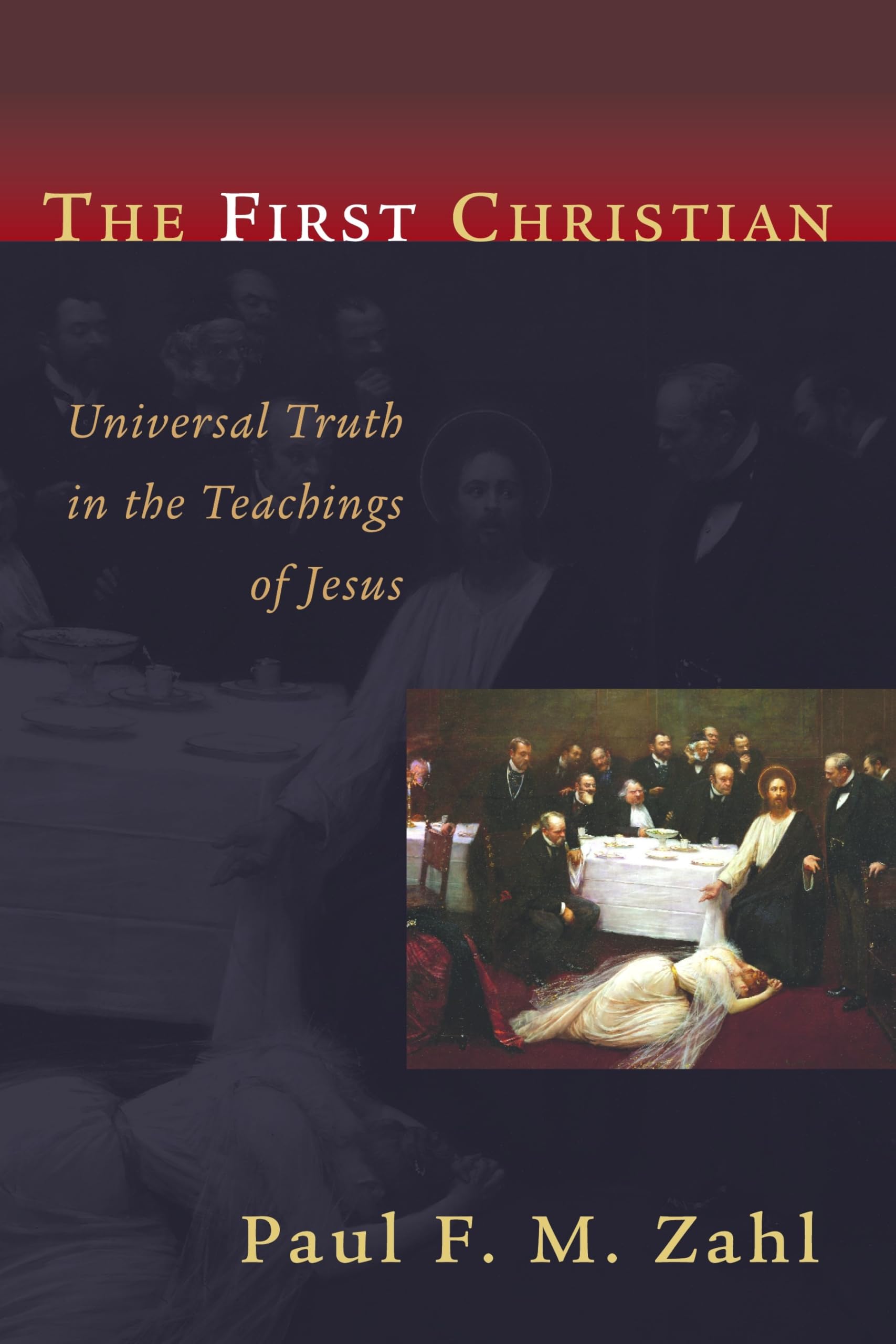 The First Christian: Universal Truth in the Teachings of Jesus,Used