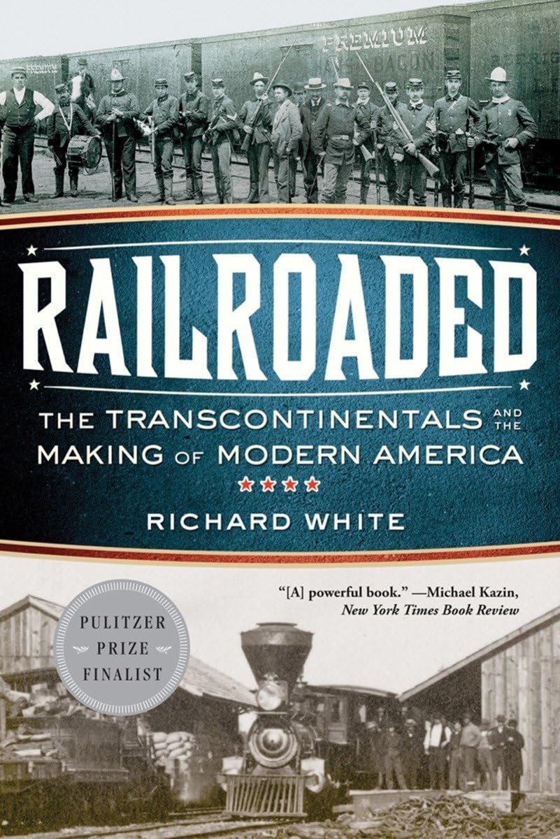 Railroaded: The Transcontinentals And The Making Of Modern America