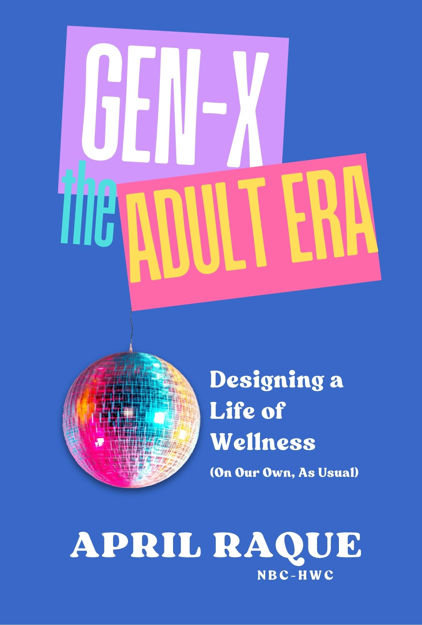 GenX The Adult Era: Designing A Life Of Wellness (On Our Own, As Usual)