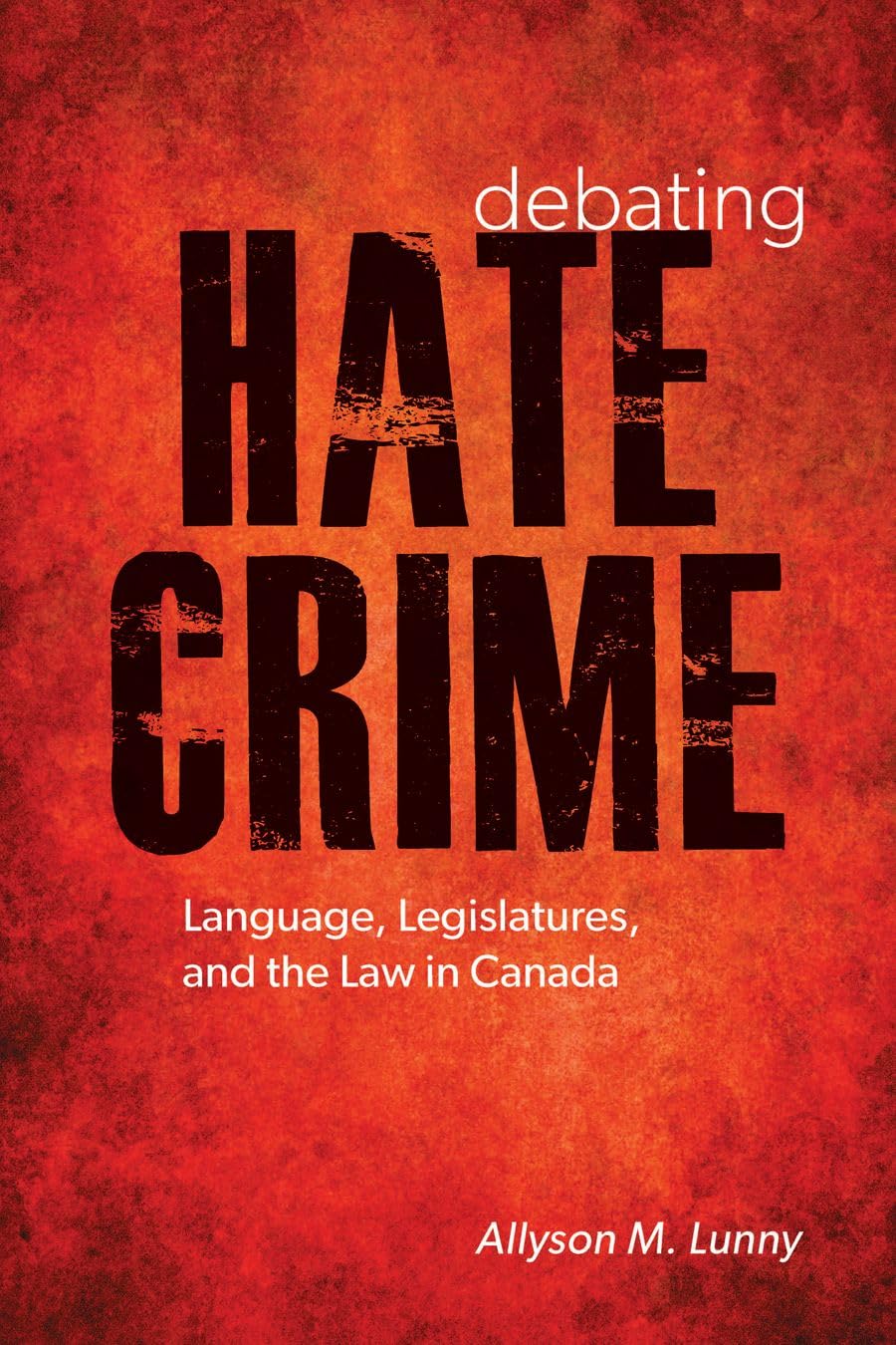 Debating Hate Crime: Language, Legislatures, and the Law in Canada (Law and Society),Used