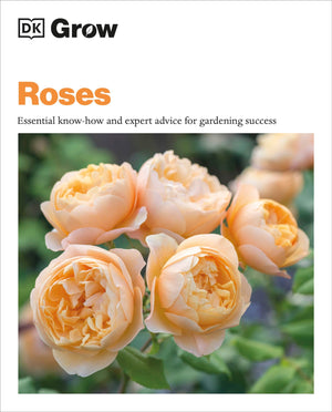 Grow Roses: Essential Knowhow And Expert Advice For Gardening Success (Dk Grow),New