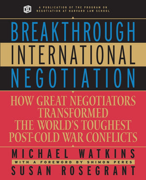 Breakthrough International Negotiation: How Great Negotiators Transformed the Worlds Toughest PostCold War Conflicts