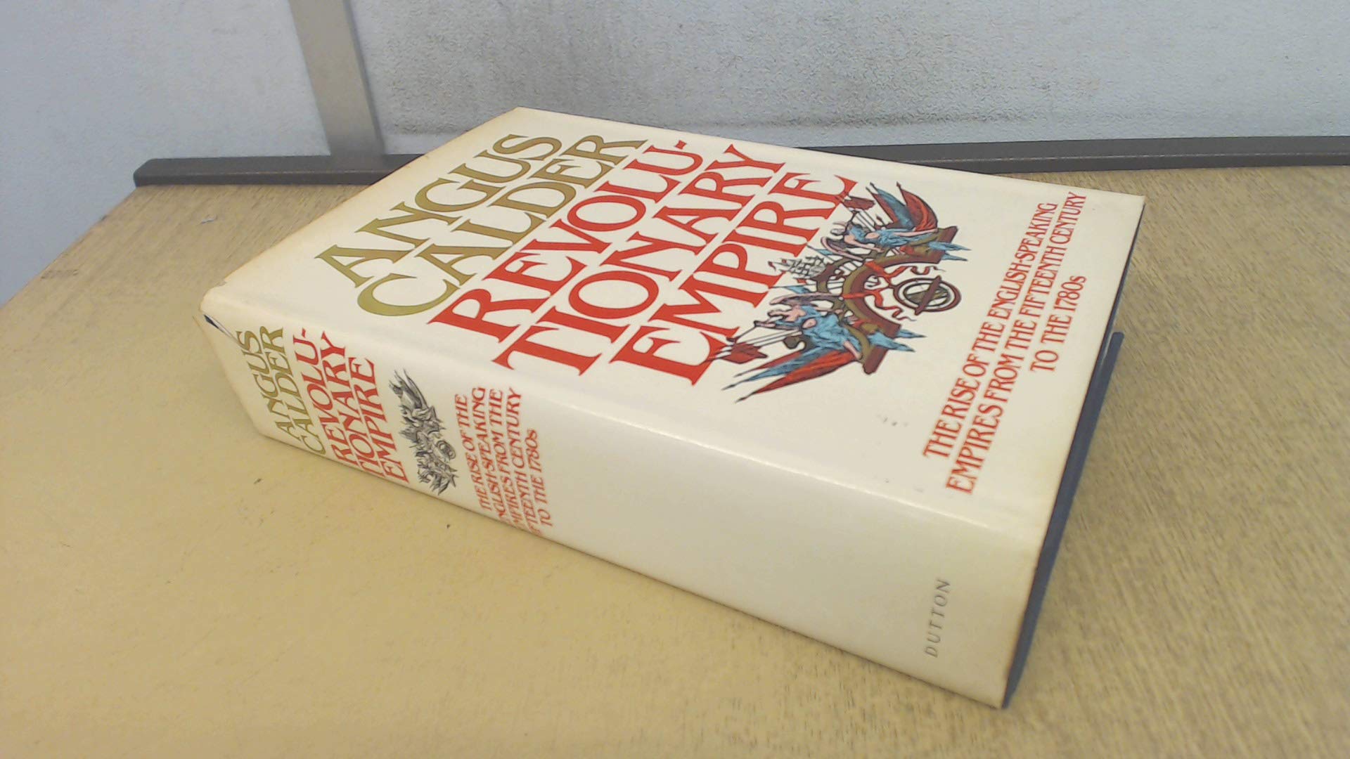 Revolutionary Empire: The Rise of the EnglishSpeaking Empires from the Fifteenth Century to the 1780s,Used