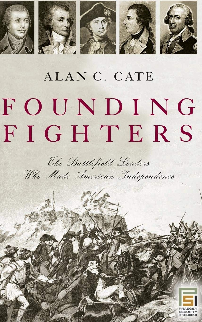 Founding Fighters: The Battlefield Leaders Who Made American Independence (Praeger Security International),Used