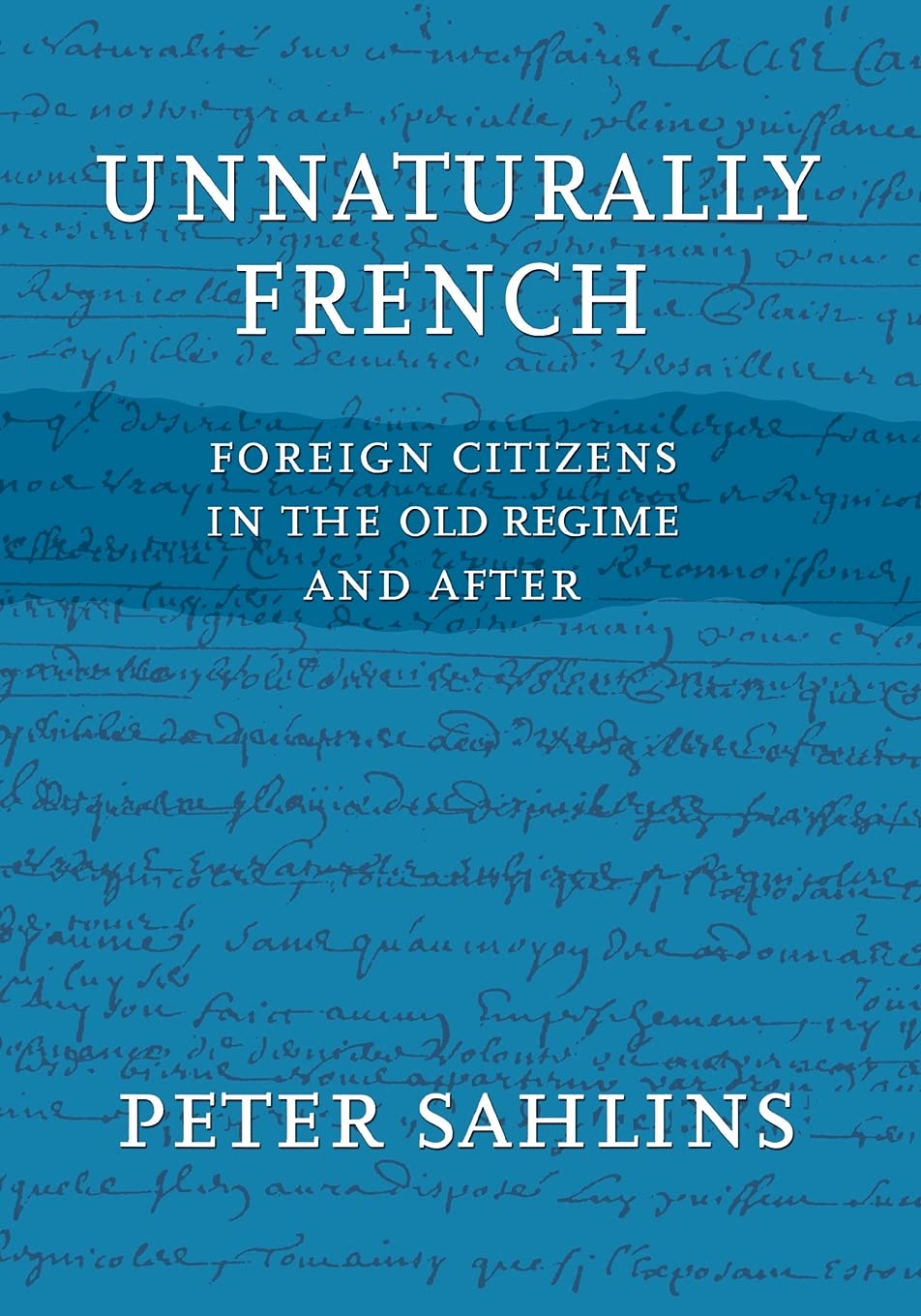 Unnaturally French: Foreign Citizens in the Old Regime and After,Used