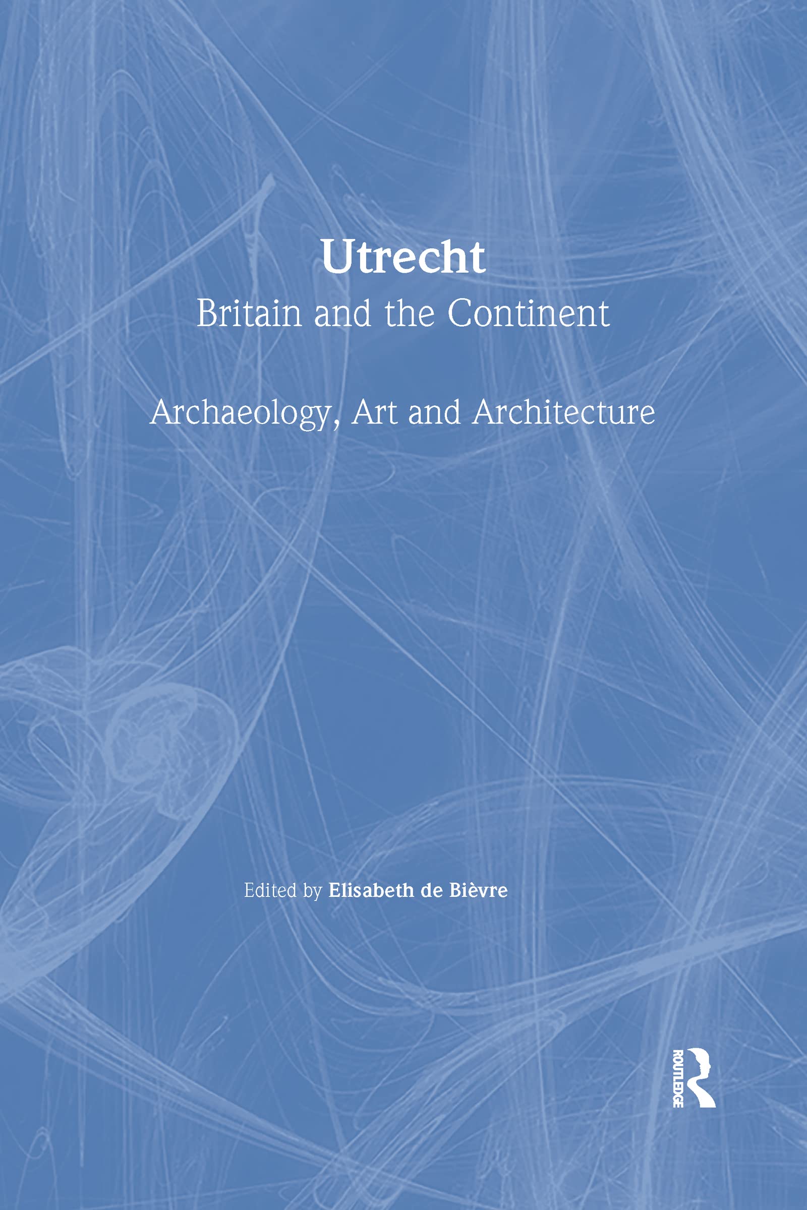 Utrecht: Britain and the Continent  Archaeology, Art and Architecture (The British Archaeological Association Conference Transa,Used