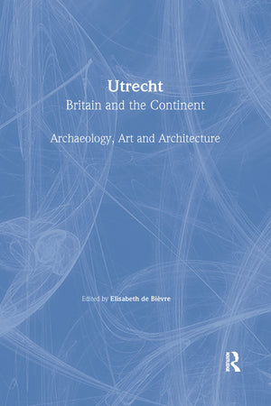 Utrecht: Britain and the Continent  Archaeology, Art and Architecture (The British Archaeological Association Conference Transa,Used