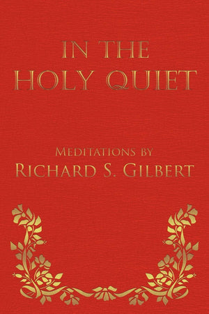 In The Holy Quiet: Meditations By Richard S. Gilbert,Used