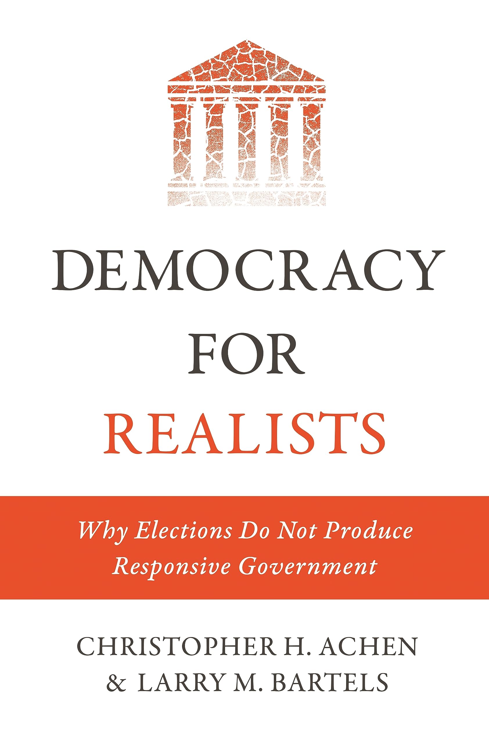 Democracy For Realists: Why Elections Do Not Produce Responsive Government (Princeton Studies In Political Behavior, 1),New
