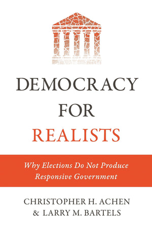Democracy For Realists: Why Elections Do Not Produce Responsive Government (Princeton Studies In Political Behavior, 1),New