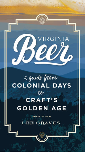 Virginia Beer: A Guide From Colonial Days To Craft'S Golden Age,Used