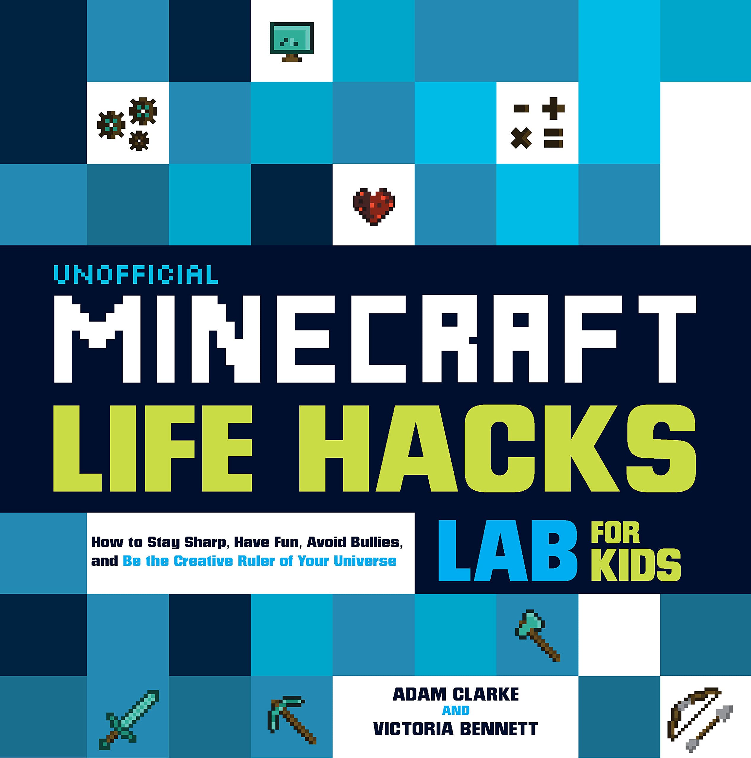Unofficial Minecraft Life Hacks Lab For Kids: How To Stay Sharp, Have Fun, Avoid Bullies, And Be The Creative Ruler Of Your Univ