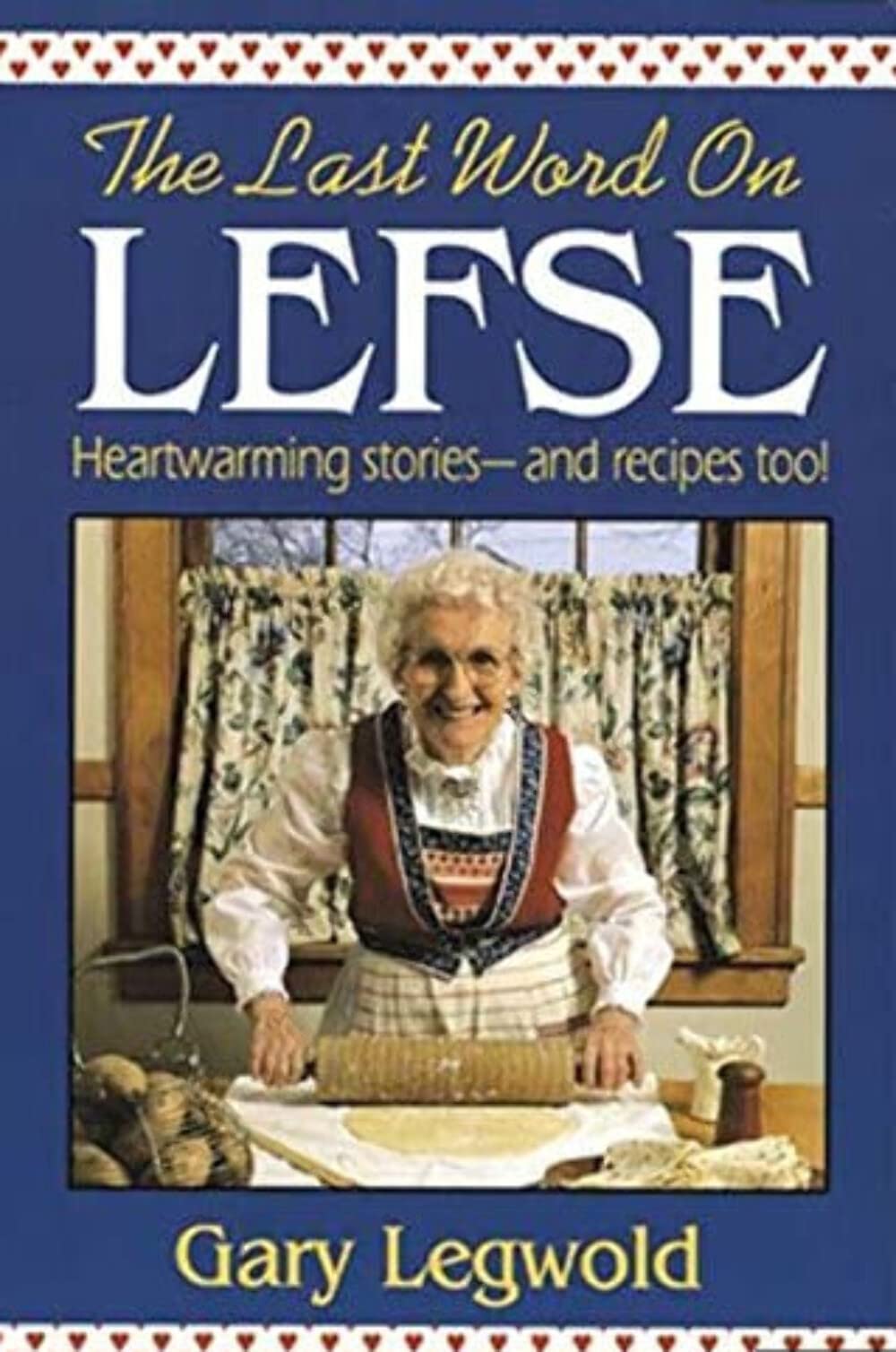 Last Word on Lefse: Heartwarming Stories and Recipes Too!,New