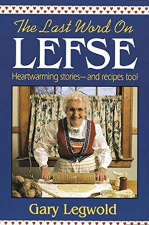 Last Word on Lefse: Heartwarming Stories and Recipes Too!,New