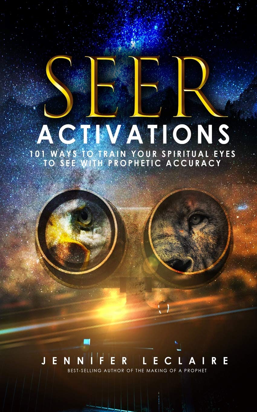 Seer Activations: 101 Ways To Train Your Spiritual Eyes To See With Prophetic Accuracy